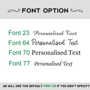 May include: A green text box with the words "FONT OPTION" in black. Below the text box are four font options with the text "Font 23", "Font 64", "Font 70", and "Font 77" in green. Each font option has the text "Personalised Text" in black. The text at the bottom of the image reads "WE WILL USE THE DEFAULT FONT 23 IF YOU DON'T SPECIFY".