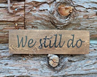 We still do | Wood Sign | Wooden Sign | Rustic Sign | Love Sign | Photo Prop | Anniversary Decor | Home Decor | Anniversary Gift