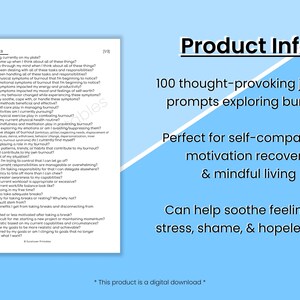 May include: A blue and white printable journal with the text "Burnout Prompts" and 100 thought-provoking journal prompts exploring burnout. The text "Product Info:" is in black on a white background. The text "Perfect for self-compassion, motivation recovery, & mindful living" is in black on a blue background. The text "Can help soothe feelings of stress, shame, & hopelessness" is in black on a blue background. The text "*This product is a digital download*" is in black on a white background.