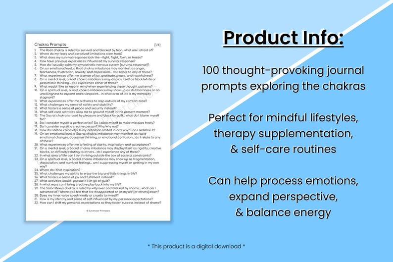 May include: A blue and white digital download product for journaling with the text "Chakra Prompts" and "Product Info: 100 thought-provoking journal prompts exploring the chakras". The text describes the product as perfect for mindful lifestyles, therapy supplementation, and self-care routines. It also states that the product can help process emotions, expand perspective, and balance energy.