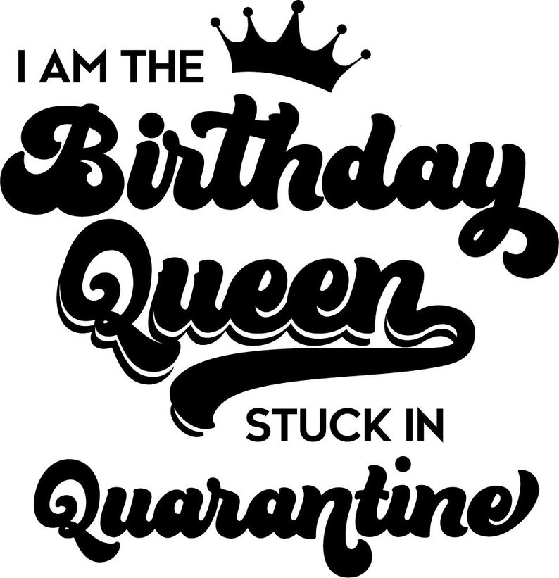 Free Free Quarantine Birthday Queen Svg 804 SVG PNG EPS DXF File