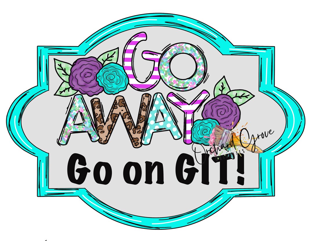 TEMPLATE Door Hanger, Go Away, Git, Flowers, Sassy, Sayings, Quotes