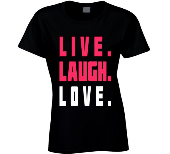 Live Laugh Love T-Shirt Live Laugh Love T-Shirt