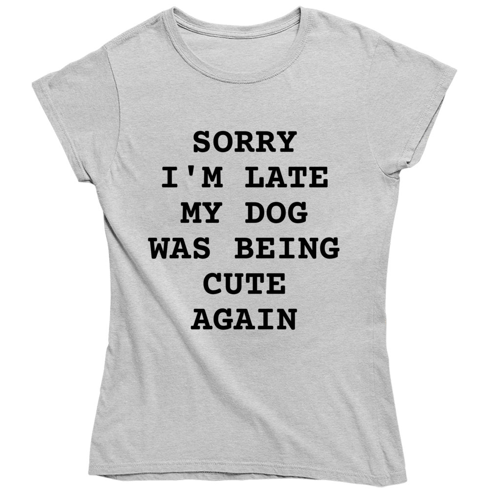 Sorry I'm Late My Dog Was Being Cute Again T-Shirt Sorry I'm Late My Dog Was Being Cute Again T-Shirt
