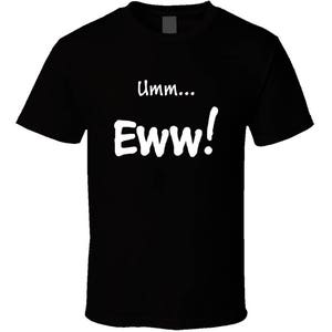 Umm, Eww! T Shirt