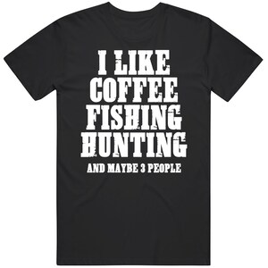 I Like Coffee Hunting Fishing And Maybe 3 People Gift For Outdoors Lovers T Shirt