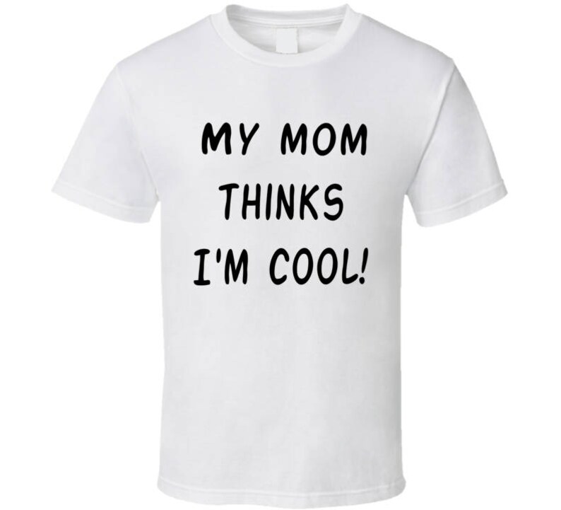 My Mom Thinks I'm Cool T Shirt Etsy