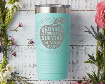 Funny Teacher Gift, Because Teachers Can&#39;t Survive on Apples Alone Travel Mug, 20 oz Tumbler, Personalized Teacher Coffee Mug