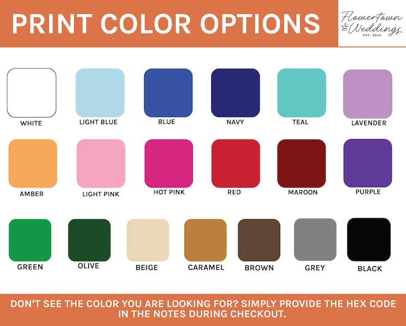 May include: A color chart with 18 color options for print, including white, blue, pink, red, and green. The text "PRINT COLOR OPTIONS" is at the top, with the company logo. The bottom text reads, "DON'T SEE THE COLOR YOU ARE LOOKING FOR? SIMPLY PROVIDE THE HEX CODE IN THE NOTES DURING CHECKOUT."