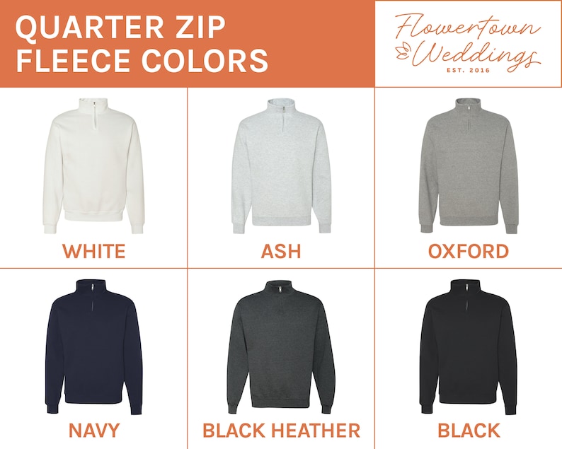 May include: Six quarter-zip fleece sweatshirts in different colours: white, ash, oxford, navy, black heather, and black.  The sweatshirts are all the same style, with a zipper up the front and a stand-up collar.  Flowertown Weddings Est. 2016 is printed in the top right corner.