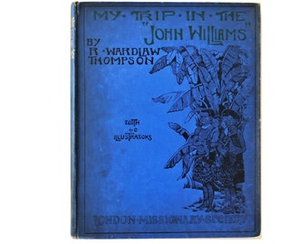 New Guinea, Samoa, Fiji Missions of the London Missionary Society 1900 My Trip in the John Williams by Ralph Wardlaw Thompson