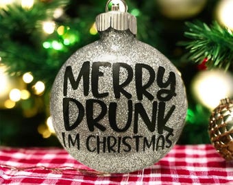 Merry Drunk I’m Christmas- Snarky Christmas Ornament
