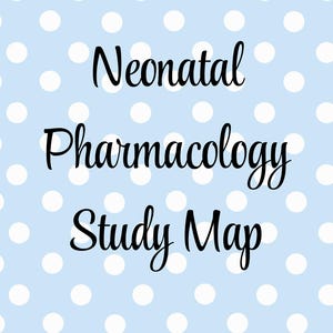 Neonatal Pharmacology  Study Map (24 pages)