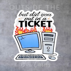May include: A sticker featuring a computer on fire with the text "but did you put in a TICKET". The computer monitor has a cracked screen. A keyboard and mouse are also included in the design.