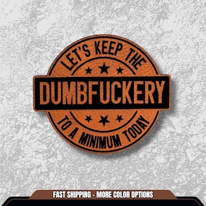 May include: A round, brown leather patch with the text "LET'S KEEP THE DUMBFUCKERY TO A MINIMUM TODAY" in black. The patch has three stars above and below the text.