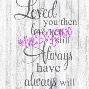 SVG, DXF, PNG Files, Loved you now, Loved You Then, Always have, Always will