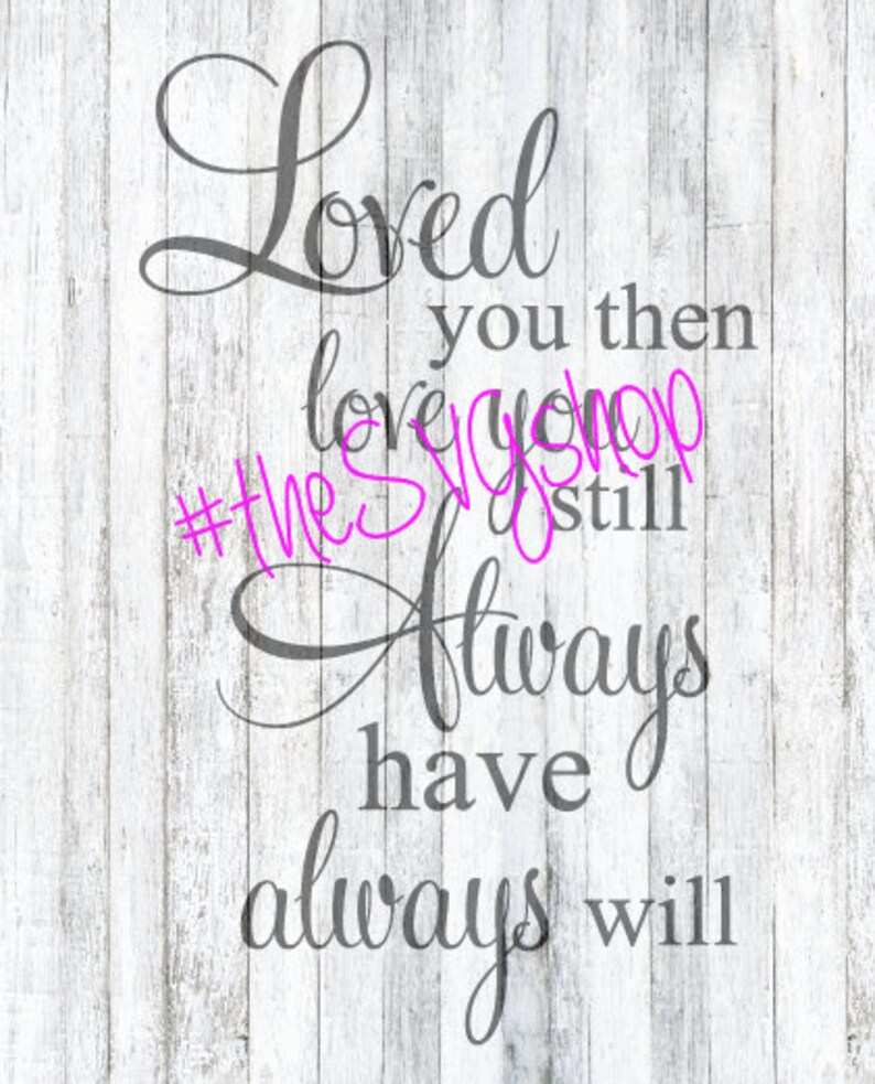 SVG, DXF, PNG Files, Loved you now, Loved You Then, Always have, Always will image 1