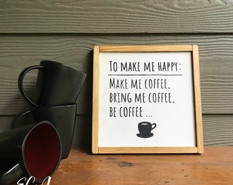 May include: A wooden sign with the text "TO MAKE ME HAPPY: MAKE ME COFFEE, BRING ME COFFEE, BE COFFEE..." with a small black coffee cup icon at the bottom.