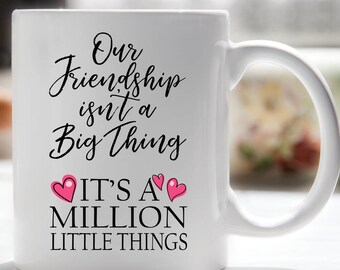 Our Friendship is a Million Little Things Coffee Mug, Best Friend Gift, friendship Coffee Mug