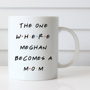 The One Where Meghan Becomes a Mom, Friends Inspired Coffee Mug, Baby Shower Gift, Gift for New Mom, Pregnancy Gift, Mug for New Mom