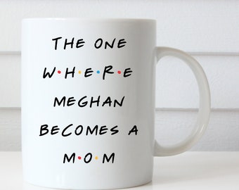 The One Where Meghan Becomes a Mom, Friends Inspired Coffee Mug, Baby Shower Gift, Gift for New Mom, Pregnancy Gift, Mug for New Mom