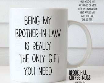 Being My Brother-In-Law Coffee Mug, Funny Coffee Mug for Brother-In-Law, Being My Brother-In-Law Is Really The Only Gift You Need