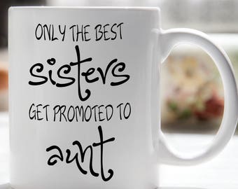 Only The Best Sisters Get Promoted To Aunt Coffee Mug, You're Going to Be an Aunt, Aunt Coffee Mug, Pregnancy Reveal Mug