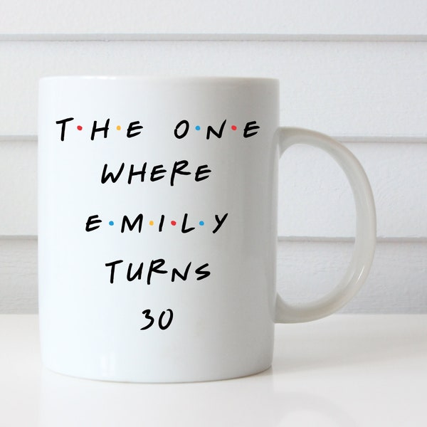 30th Birthday Gift Mug, Friends TV Show Coffee Mug, Dirty 30 Gift, The One Where Emily Turns 30, Milestone Birthday