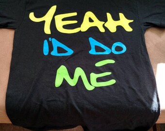 Yeah I'd Do Me neon party shirt rave glow edm dance music sexy funny t shirt t-shirt