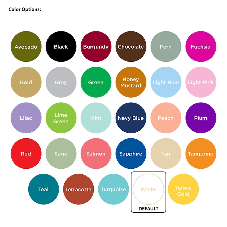 May include: Image showing a color chart with various color options. The chart includes colors such as avocado, black, burgundy, chocolate, fern, fuchsia, gold, gray, green, honey mustard, light blue, light pink, lilac, lime green, mint, navy blue, peach, plum, red, sage, salmon, sapphire, tan, tangerine, teal, terracotta, turquoise, white, and yellow gold.