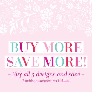 May include: Pink background with white floral design. Text reads "BUY MORE SAVE MORE!"  - Buy all 3 designs and save - (Matching name prints not included)