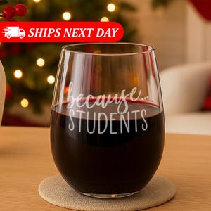 Because Students-Teacher Wine Glass-Teacher Gifts-Teacher Appreciation Gift-Teacher Retirement Gift-Gifts For Teachers-Teacher Friend