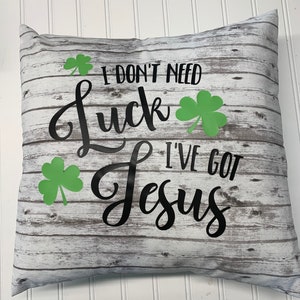 Don&#39;t Need Luck I&#39;ve Got Jesus on cotton pillow , 16&quot; x 16&quot; Pillow Cover/St Patrick&#39;s Day