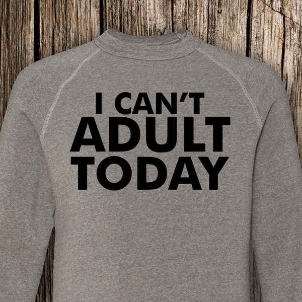 i Can't Adult Today Eco-Fleece Sweatshirt