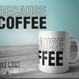 Because Coffee (BOLD) 11 oz Coffee Mug