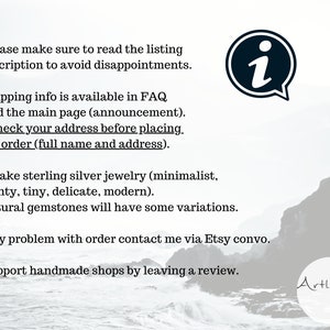 May include: Text on a white background with a black information icon. The text reads: 'Please make sure to read the listing description to avoid disappointments. Shipping info is available in FAQ and the main page (announcement). *Check your address before placing the order (full name and address). I make sterling silver jewelry (minimalist, dainty, tiny, delicate, modern). Natural gemstones will have some variations. Any problem with order contact me via Etsy convo. Support handmade shops by leaving a review.' The text is followed by a logo that reads 'Artlysian'. The background is a blurry image of a rocky coastline with a body of water.