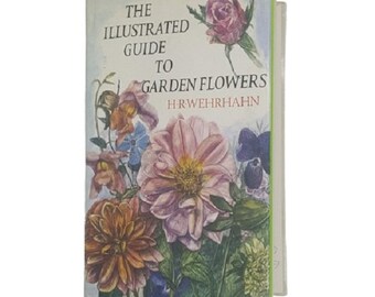 The Illustrated Guide to Garden Flowers by H. R. Wehrhahn - Garden Book Club 1972