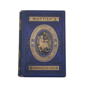May include: A vintage book with a dark blue cover and gold lettering. The cover features the title "Whittier's" and "Moxon's Popular Poets" in gold. An oval emblem with a figure and floral design is in the center. The book is titled "Poetical Works".