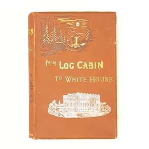 From Log Cabin to White House: Life of James A Garfield by William M. Thayer