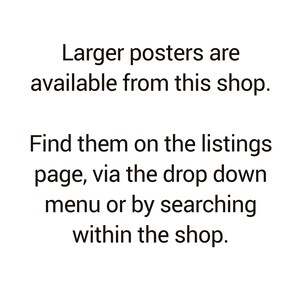 May include: Text on a white background that reads: "Larger posters are available from this shop. Find them on the listings page, via the drop down menu or by searching within the shop."