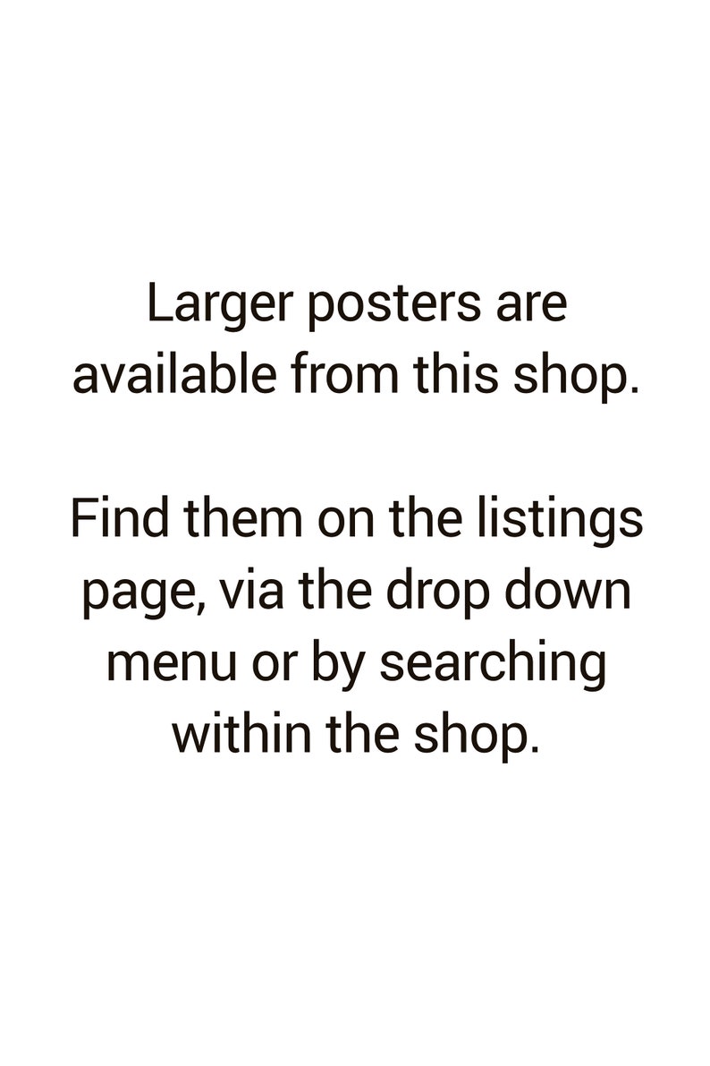 May include: Text on a white background that reads: "Larger posters are available from this shop. Find them on the listings page, via the drop down menu or by searching within the shop."