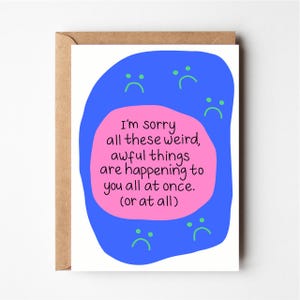 Sympathy card, weird awful things, get well card, broken arm card, im sorry card, divorce card, break up card, bad day card, I'm here card