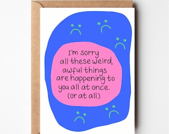 Sympathy card, weird awful things, get well card, broken arm card, im sorry card, divorce card, break up card, bad day card, I'm here card