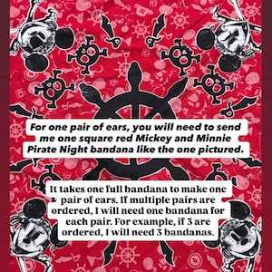 Peut inclure: Un bandana carr&eacute; rouge avec un motif pirate noir et blanc repr&eacute;sentant des silhouettes de Mickey et Minnie Mouse, des roues de gouvernail et des &eacute;p&eacute;es. Le tissu porte le texte : For one pair of ears, you will need to send me one square red Mickey and Minnie Pirate Night bandana like the one pictured. It takes one full bandana to make one pair of ears. If multiple pairs are ordered, I will need one bandana for each pair. For example, if 3 are ordered, I will need 3 bandanas.