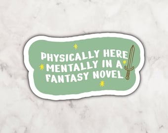 Physically Here Mentally In a Fantasy Novel Vinyl Sticker | Reader Sticker | Sticker for the Girlies | Gift for Readers