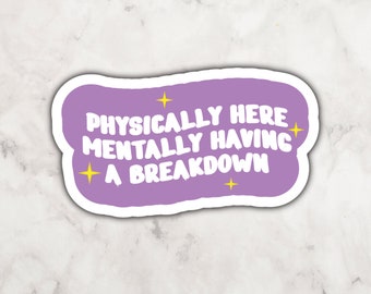 Physically Here Mentally Having a Breakdown Vinyl Sticker | Reader Sticker | Sticker for the Girlies | Gift for Mental Health