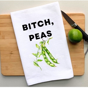 Bitch, Peas kitchen tea towel - cotton flour sack towel - Christmas Gift, funny tea towel, hostess gift, gift under 15, birthday gift
