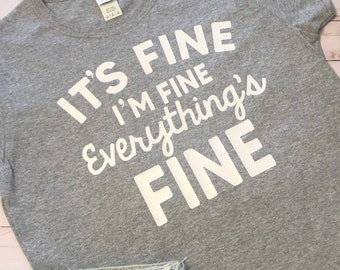 HOTTEST shirt of the season ! Im Fine, Im Fine , Everythings fine ! Perfect for anyone !!