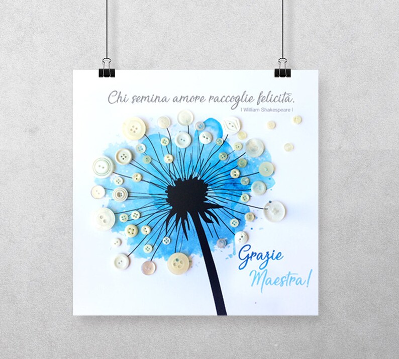 May include: A blue watercolour dandelion with white buttons for seeds. The quote "Who sows love reaps happiness" by William Shakespeare is written above the dandelion. The words "Grazie Maestra!" are written below the dandelion.