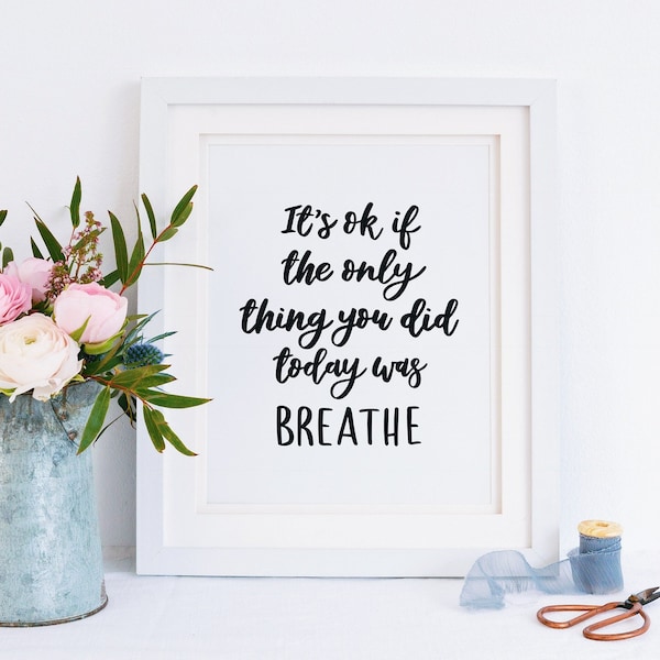It's Ok If The Only Thing You Did Today Was Breathe Print - Quotes - Quote Art - Wall Art